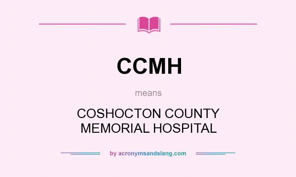 What does CCMH mean? It stands for COSHOCTON COUNTY MEMORIAL HOSPITAL