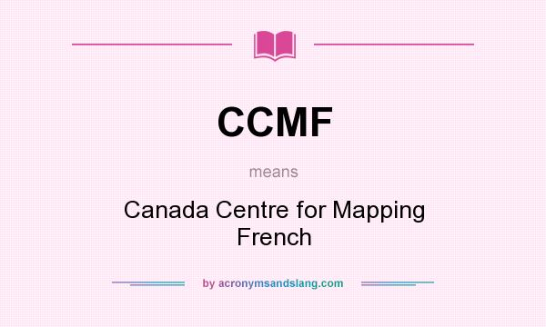 What does CCMF mean? It stands for Canada Centre for Mapping French