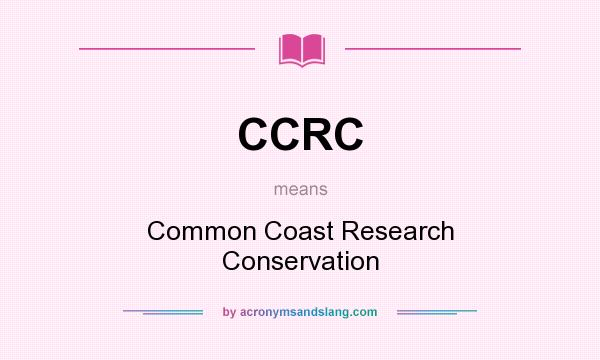 What does CCRC mean? It stands for Common Coast Research Conservation