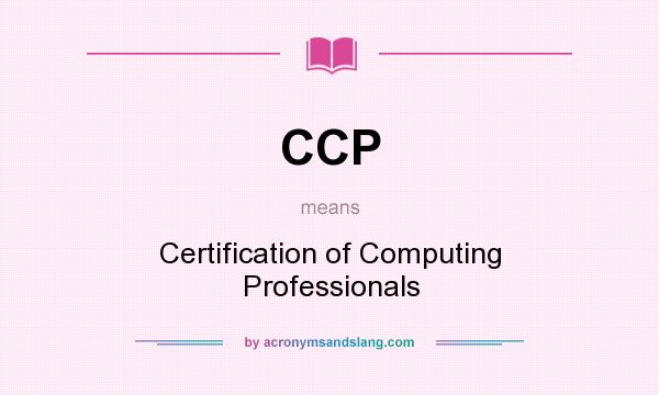 What does CCP mean? It stands for Certification of Computing Professionals