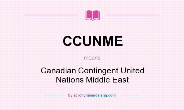 What does CCUNME mean? It stands for Canadian Contingent United Nations Middle East