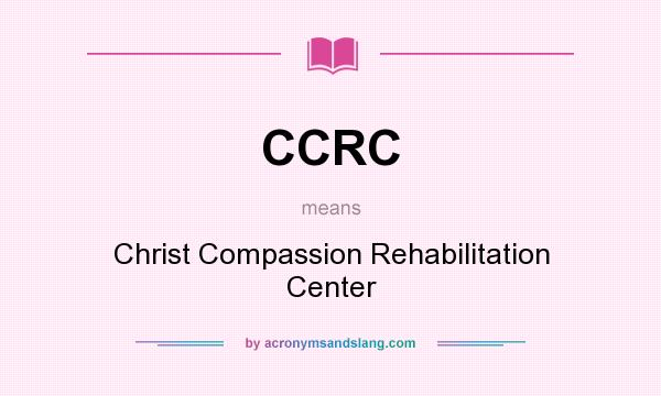 What does CCRC mean? It stands for Christ Compassion Rehabilitation Center