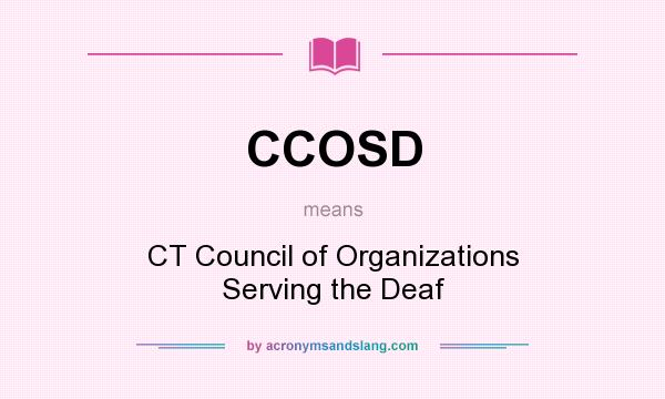 What does CCOSD mean? It stands for CT Council of Organizations Serving the Deaf
