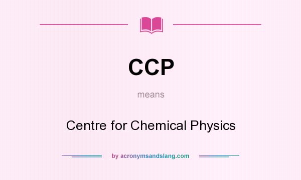 What does CCP mean? It stands for Centre for Chemical Physics