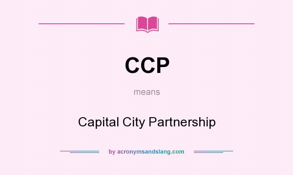 What does CCP mean? It stands for Capital City Partnership