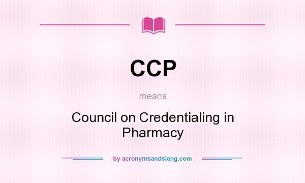 What does CCP mean? It stands for Council on Credentialing in Pharmacy