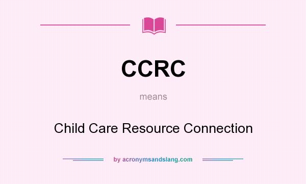 What does CCRC mean? It stands for Child Care Resource Connection