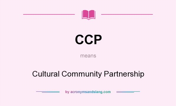 What does CCP mean? It stands for Cultural Community Partnership