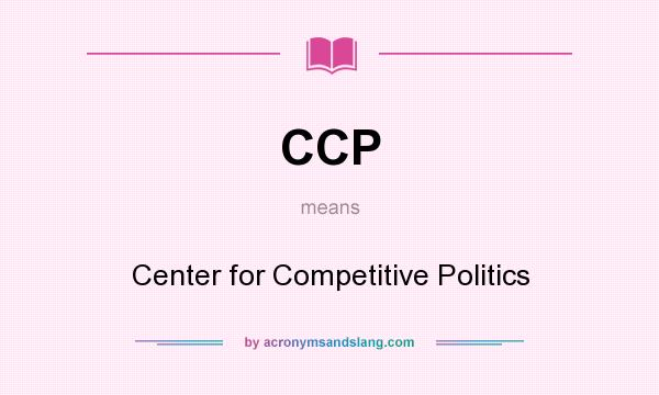 What does CCP mean? It stands for Center for Competitive Politics