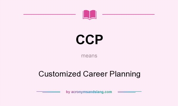 What does CCP mean? It stands for Customized Career Planning
