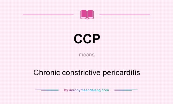 What does CCP mean? It stands for Chronic constrictive pericarditis