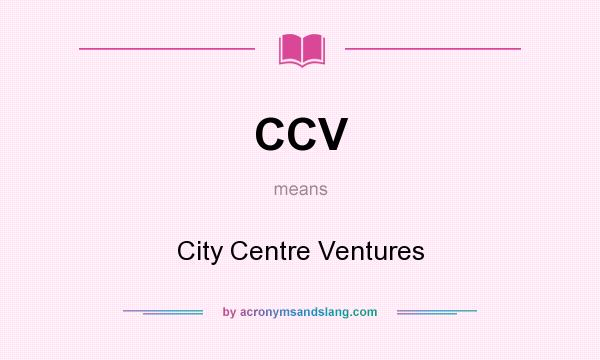 What does CCV mean? It stands for City Centre Ventures
