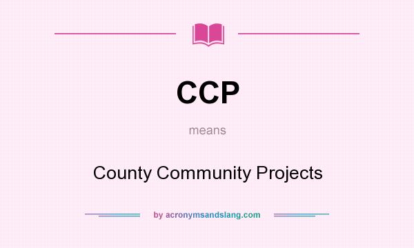 What does CCP mean? It stands for County Community Projects
