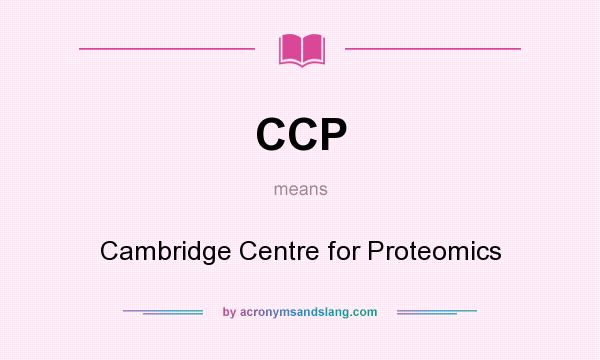 What does CCP mean? It stands for Cambridge Centre for Proteomics