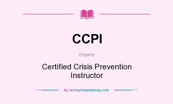 What does CCPI mean? It stands for Certified Crisis Prevention Instructor
