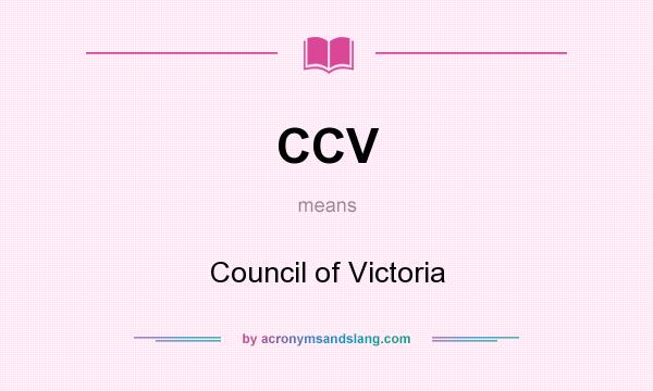 What does CCV mean? It stands for Council of Victoria