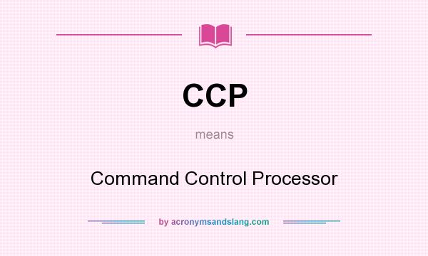 What does CCP mean? It stands for Command Control Processor