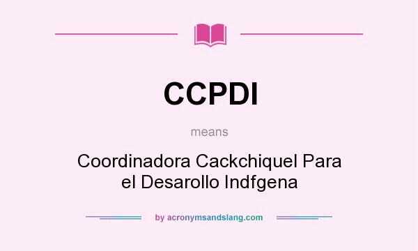 What does CCPDI mean? It stands for Coordinadora Cackchiquel Para el Desarollo Indfgena