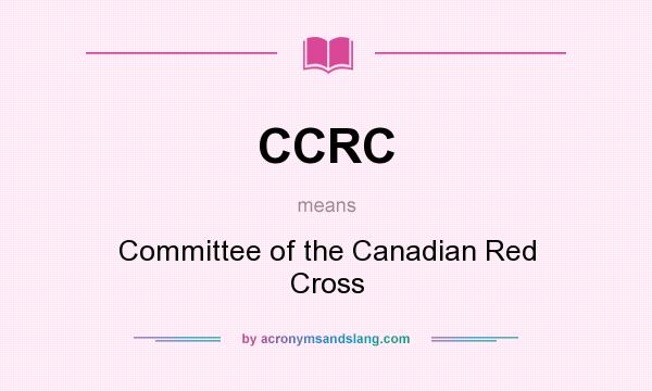 What does CCRC mean? It stands for Committee of the Canadian Red Cross