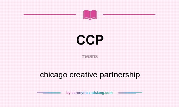 What does CCP mean? It stands for chicago creative partnership