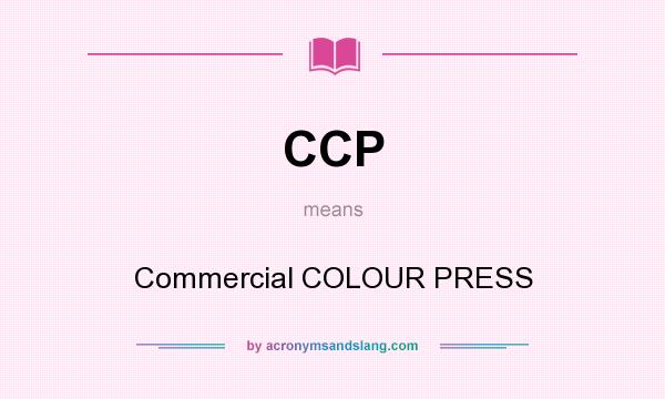 What does CCP mean? It stands for Commercial COLOUR PRESS