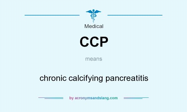 What does CCP mean? It stands for chronic calcifying pancreatitis