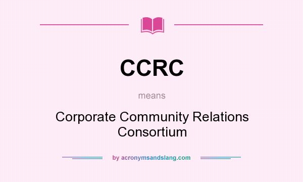 What does CCRC mean? It stands for Corporate Community Relations Consortium