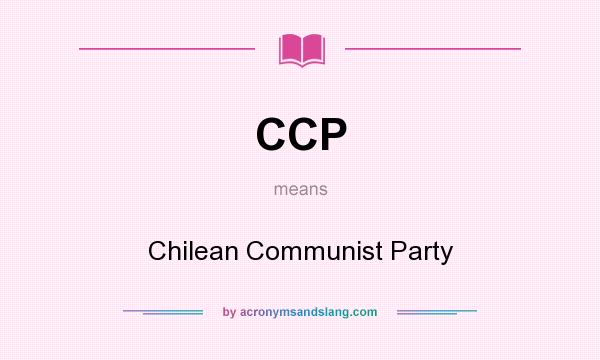 What does CCP mean? It stands for Chilean Communist Party