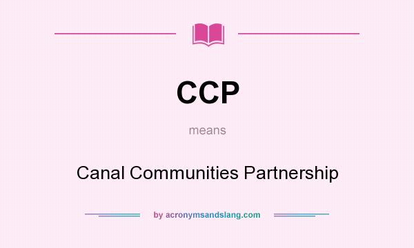 What does CCP mean? It stands for Canal Communities Partnership