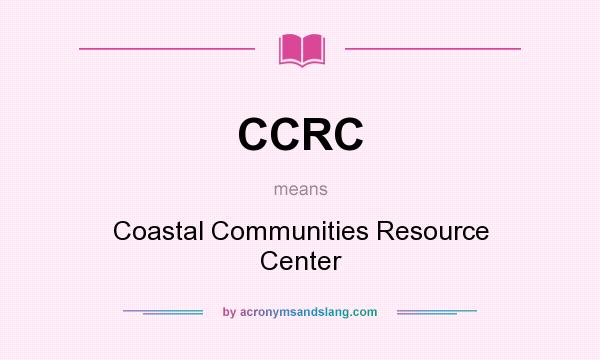What does CCRC mean? It stands for Coastal Communities Resource Center