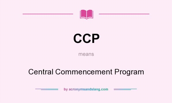 What does CCP mean? It stands for Central Commencement Program