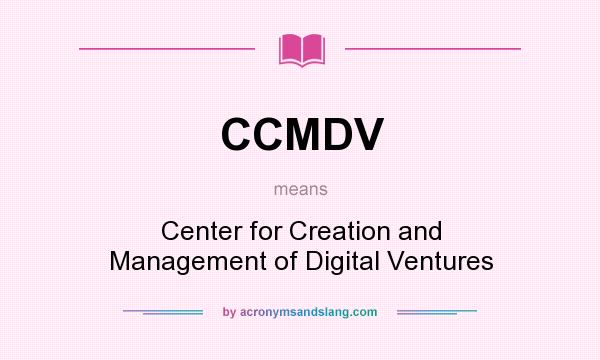 What does CCMDV mean? It stands for Center for Creation and Management of Digital Ventures