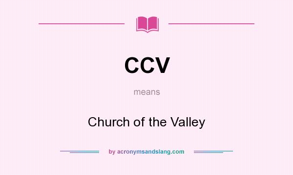 What does CCV mean? It stands for Church of the Valley