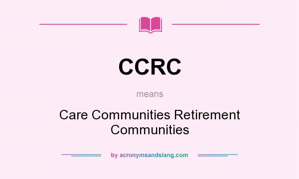 What does CCRC mean? It stands for Care Communities Retirement Communities