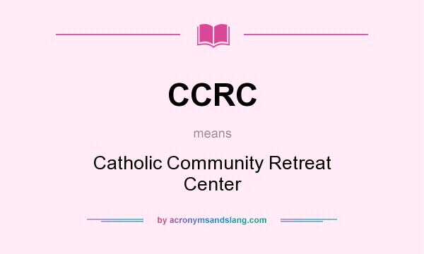 What does CCRC mean? It stands for Catholic Community Retreat Center