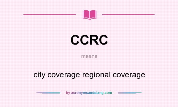 What does CCRC mean? It stands for city coverage regional coverage