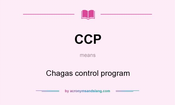 What does CCP mean? It stands for Chagas control program