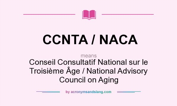 What does CCNTA / NACA mean? It stands for Conseil Consultatif National sur le Troisième Âge / National Advisory Council on Aging