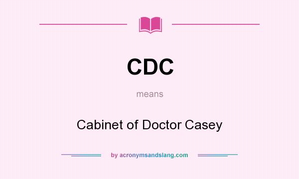 What does CDC mean? It stands for Cabinet of Doctor Casey