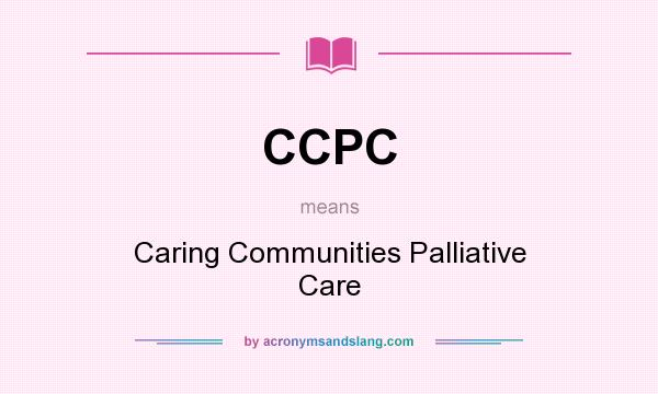 What does CCPC mean? It stands for Caring Communities Palliative Care