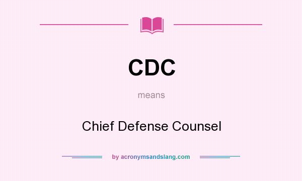 What does CDC mean? It stands for Chief Defense Counsel