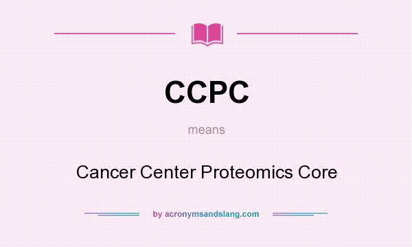 What does CCPC mean? It stands for Cancer Center Proteomics Core