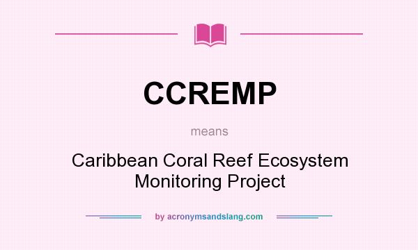 What does CCREMP mean? It stands for Caribbean Coral Reef Ecosystem Monitoring Project
