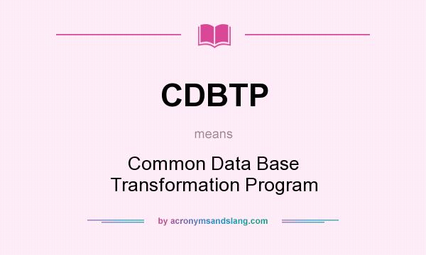 What does CDBTP mean? It stands for Common Data Base Transformation Program