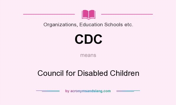 What does CDC mean? It stands for Council for Disabled Children