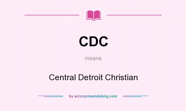 What does CDC mean? It stands for Central Detroit Christian