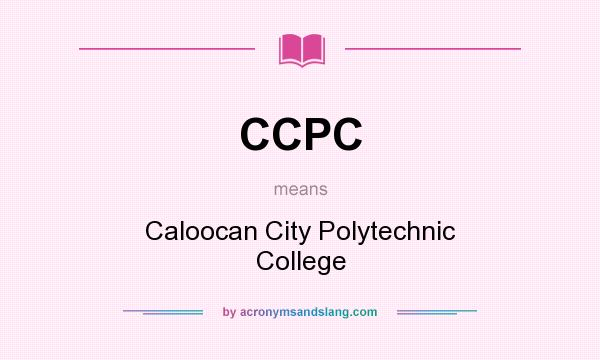 What does CCPC mean? It stands for Caloocan City Polytechnic College
