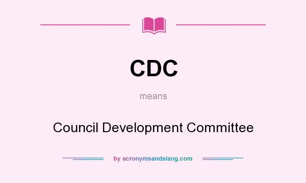 What does CDC mean? It stands for Council Development Committee