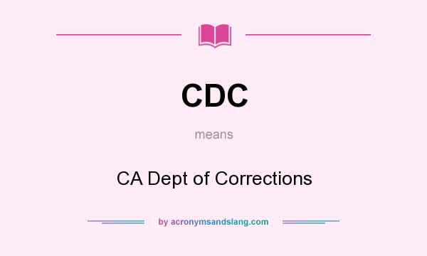 What does CDC mean? It stands for CA Dept of Corrections