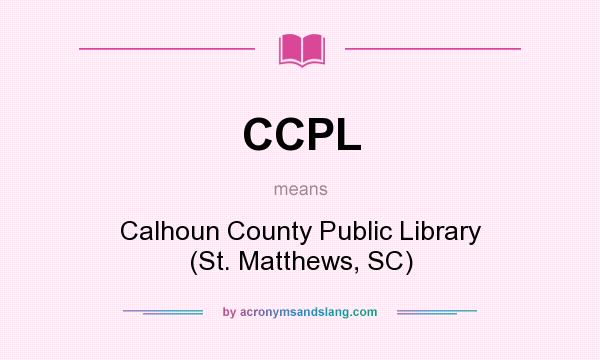 What does CCPL mean? It stands for Calhoun County Public Library (St. Matthews, SC)